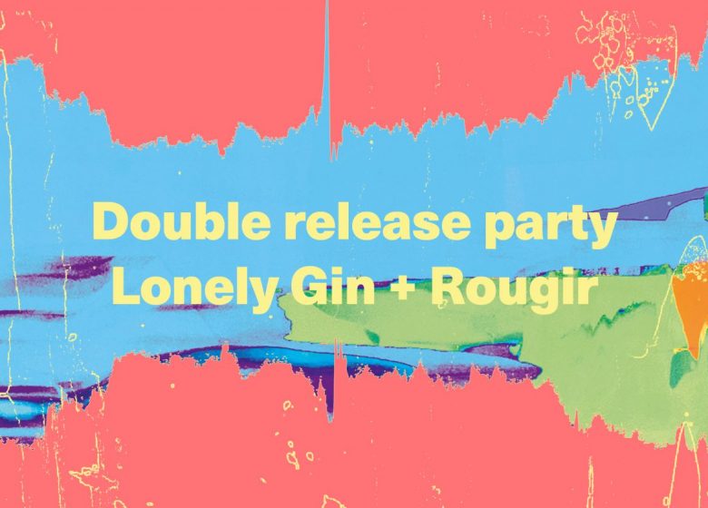 Double release party : Lonely Gin + Rougir